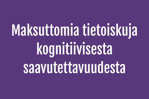 Maksuttomia tietoiskuja kognitiivisesta saavutettavuudesta